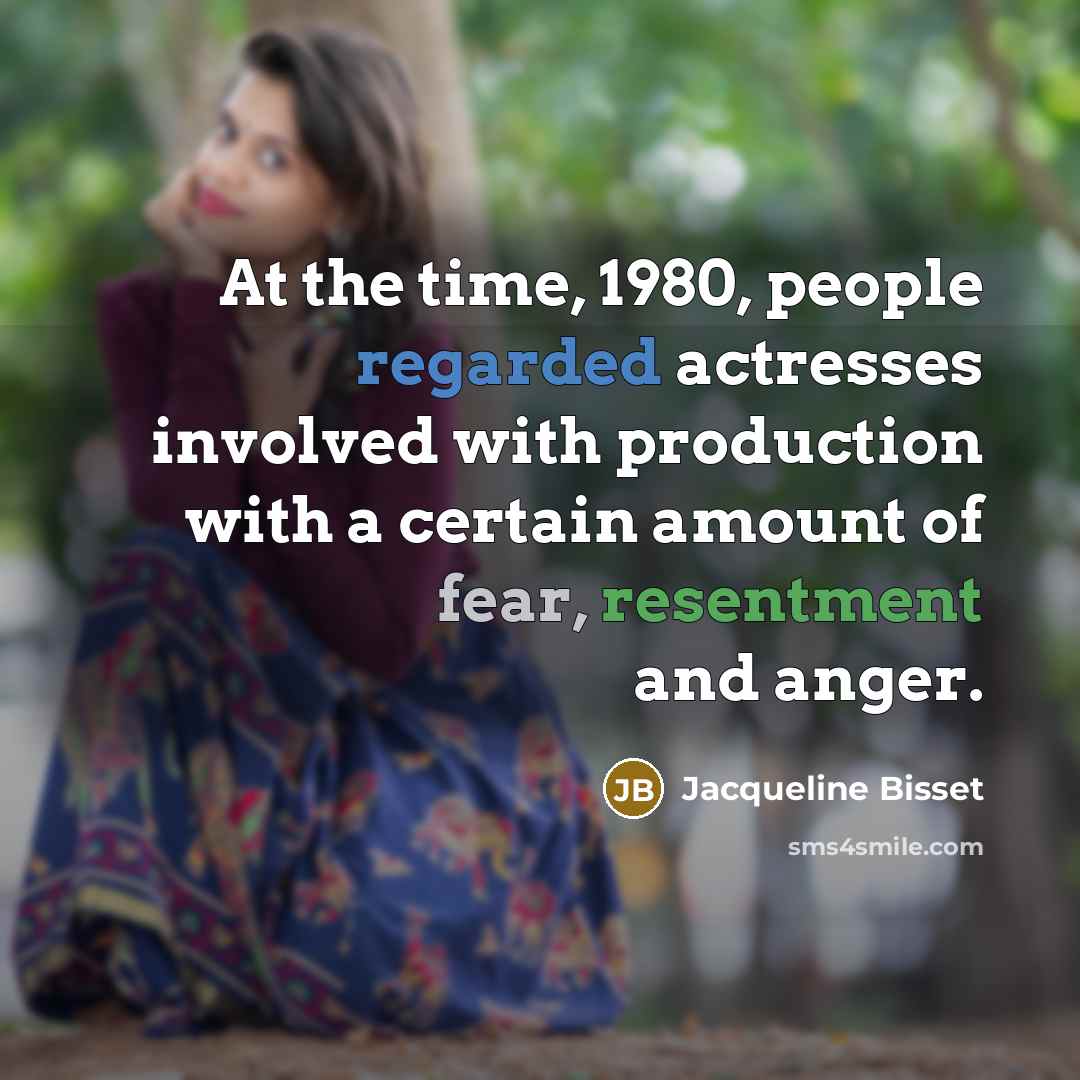 “At the time, 1980, people regarded actresses involved with production with a certain amount of fear, resentment and anger.” quote by Jacqueline Bisset