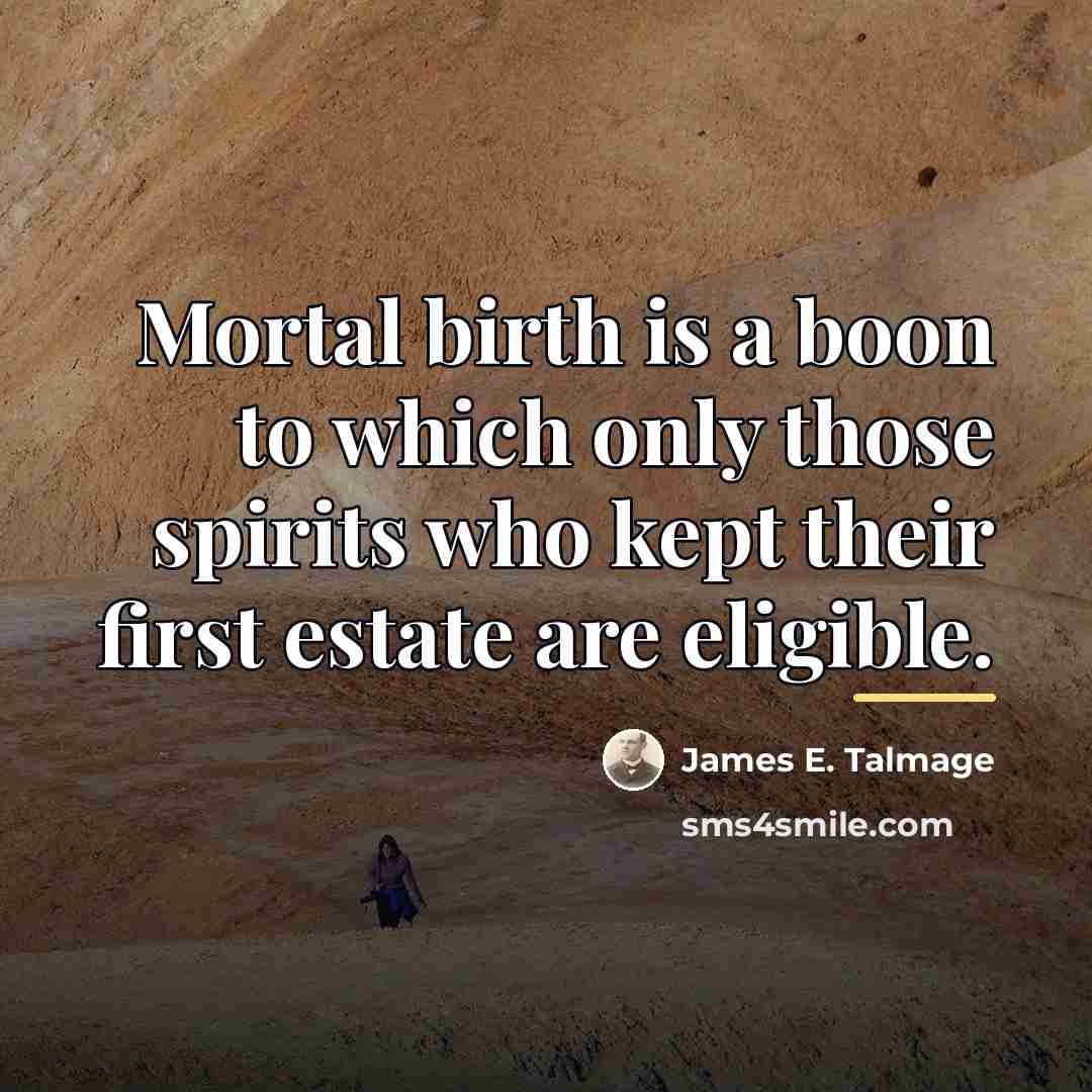 “Mortal birth is a boon to which only those spirits…” quote by James E. Talmage