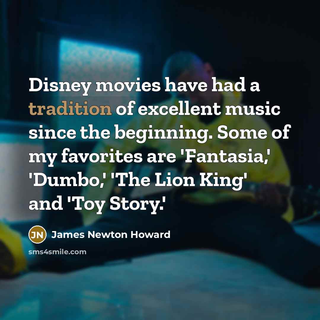 “Disney movies have had a tradition of excellent music since…” quote by James Newton Howard
