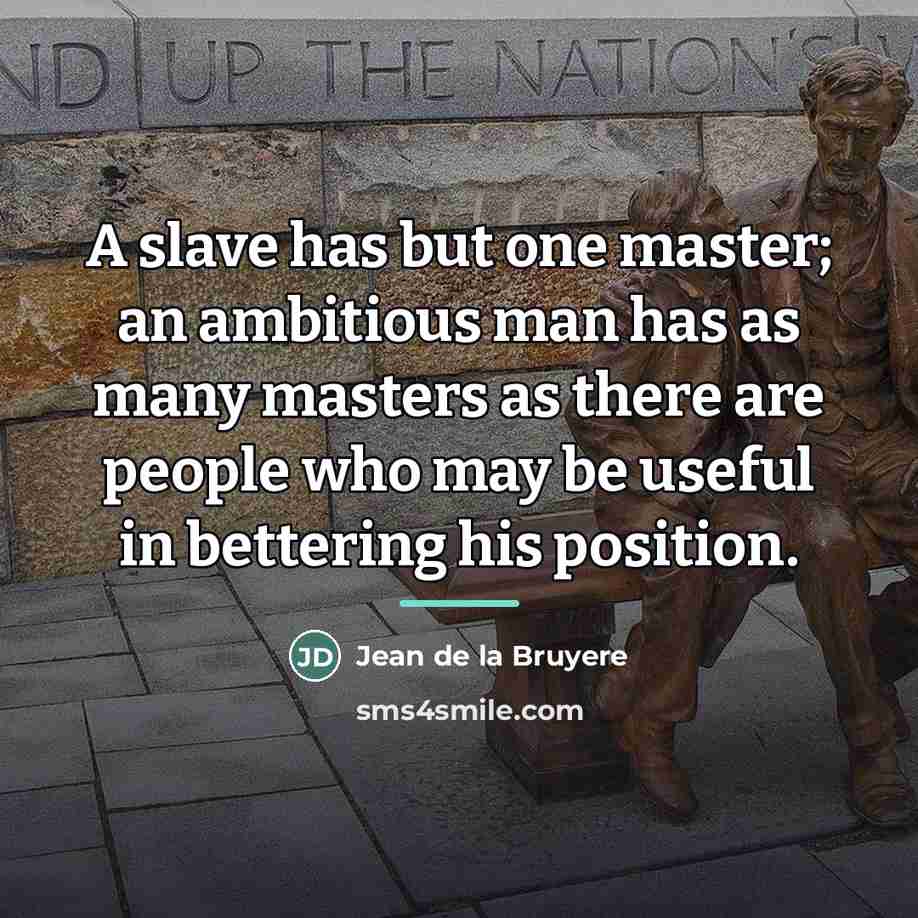“A slave has but one master; an ambitious man has…” quote by Jean de la Bruyere