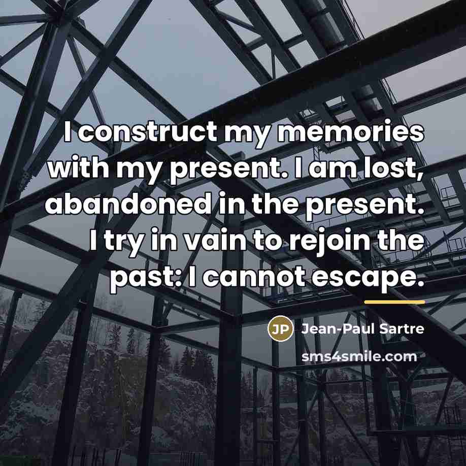 “I construct my memories with my present. I am lost,…” quote by Jean-Paul Sartre
