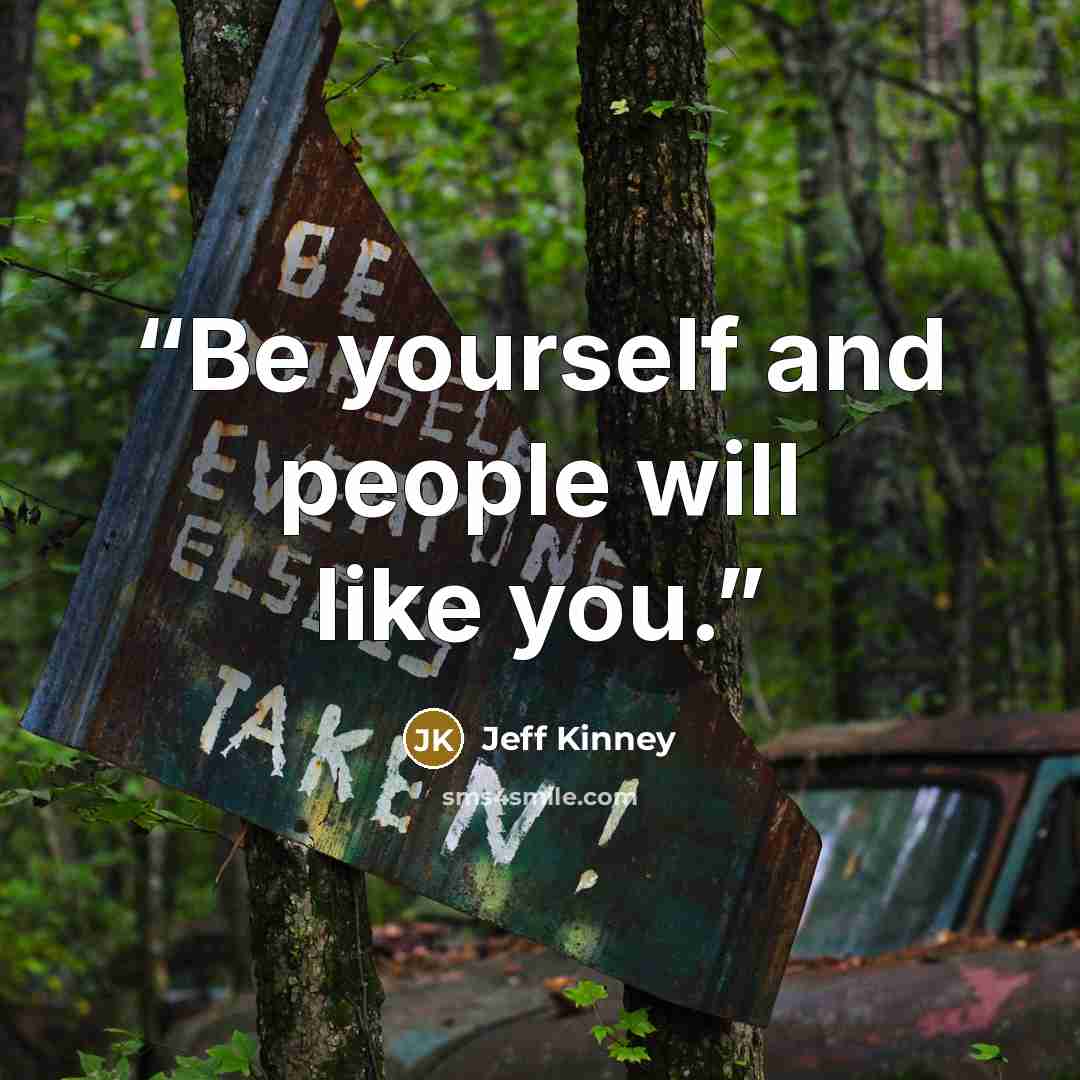 “Be yourself and people will like you.” quote by Jeff Kinney