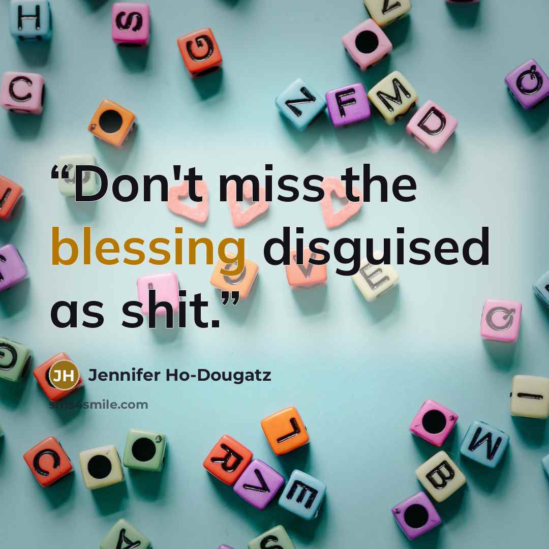 “Don't miss the blessing disguised as shit.” quote by Jennifer Ho-Dougatz