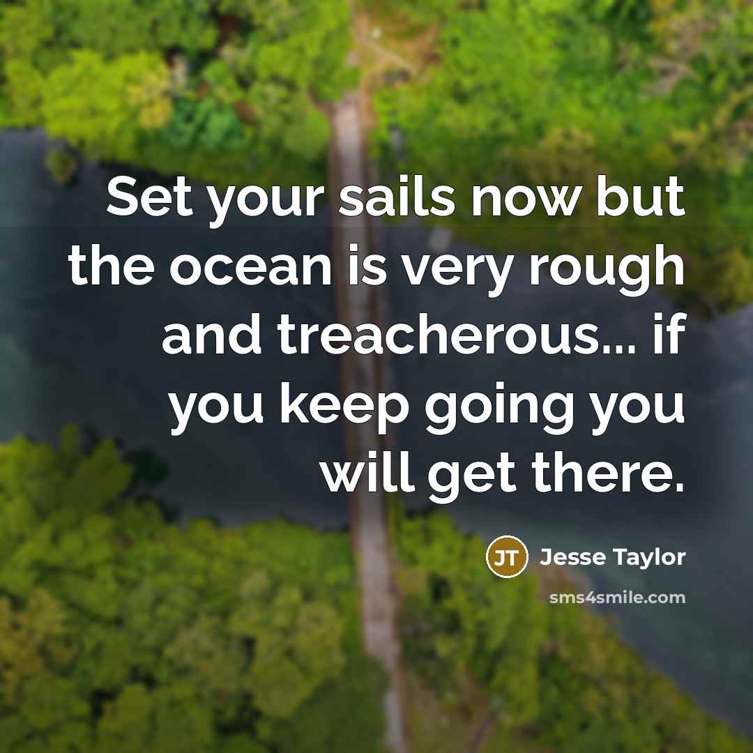 “Set your sails now but the ocean is very rough…” quote by Jesse Taylor