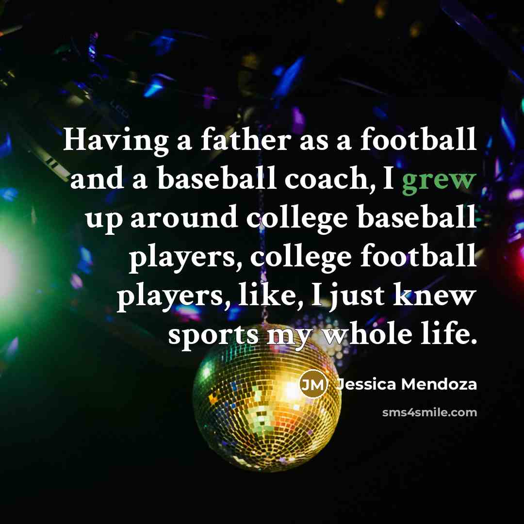 “Having a father as a football and a baseball coach,…” quote by Jessica Mendoza