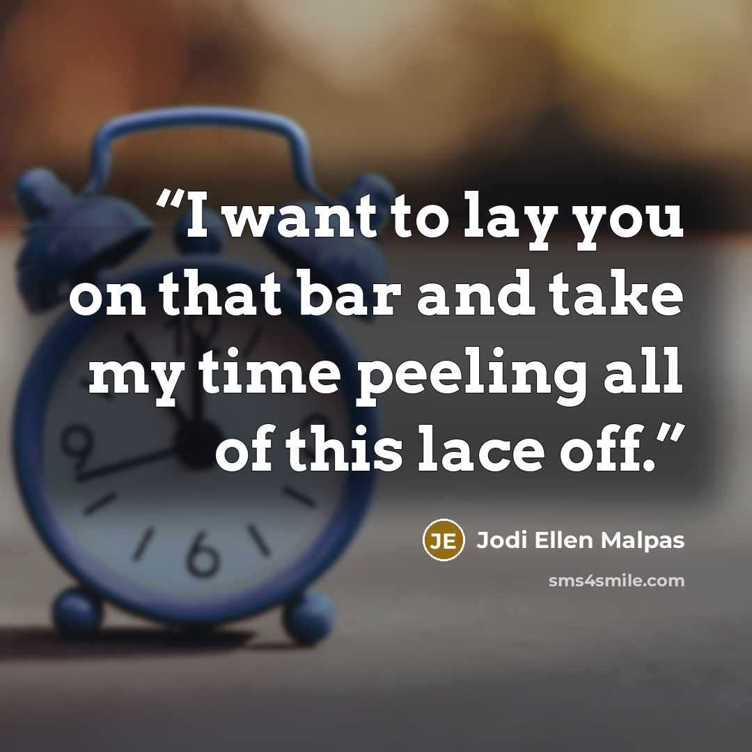 “I want to lay you on that bar and take my time peeling all of this lace off.” quote by Jodi Ellen Malpas