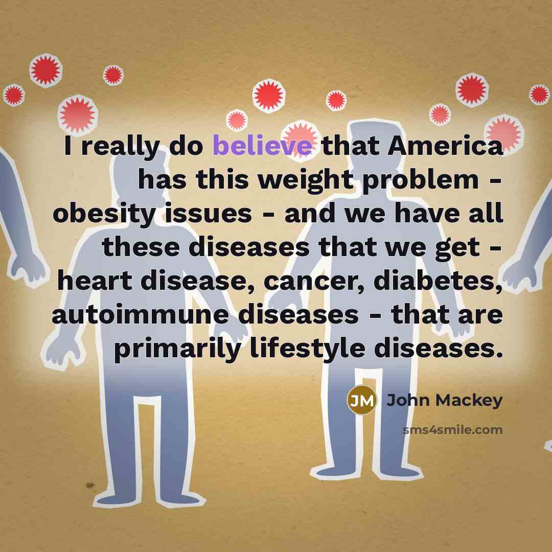 “I really do believe that America has this weight problem…” quote by John Mackey