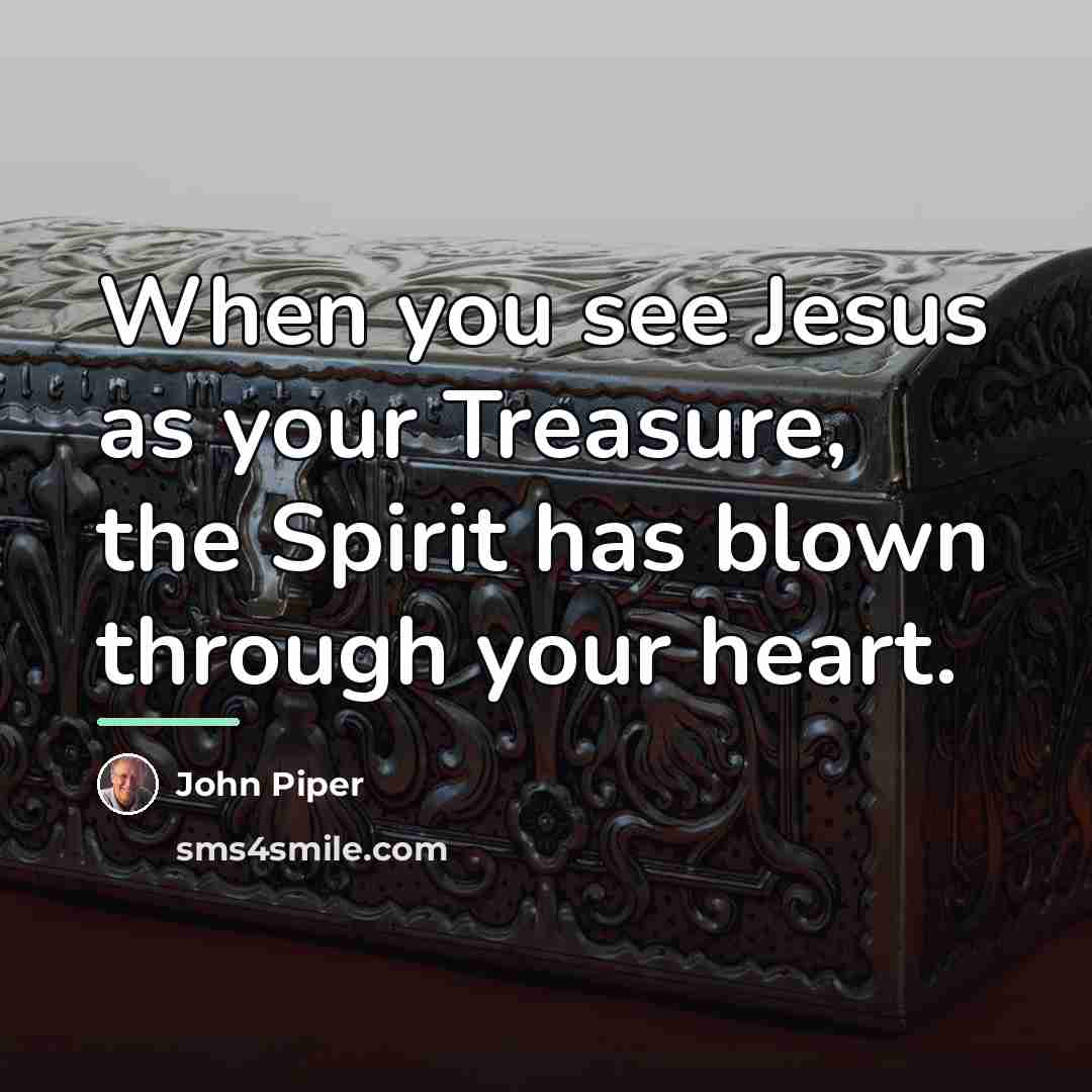 “When you see Jesus as your Treasure, the Spirit has…” quote by John Piper