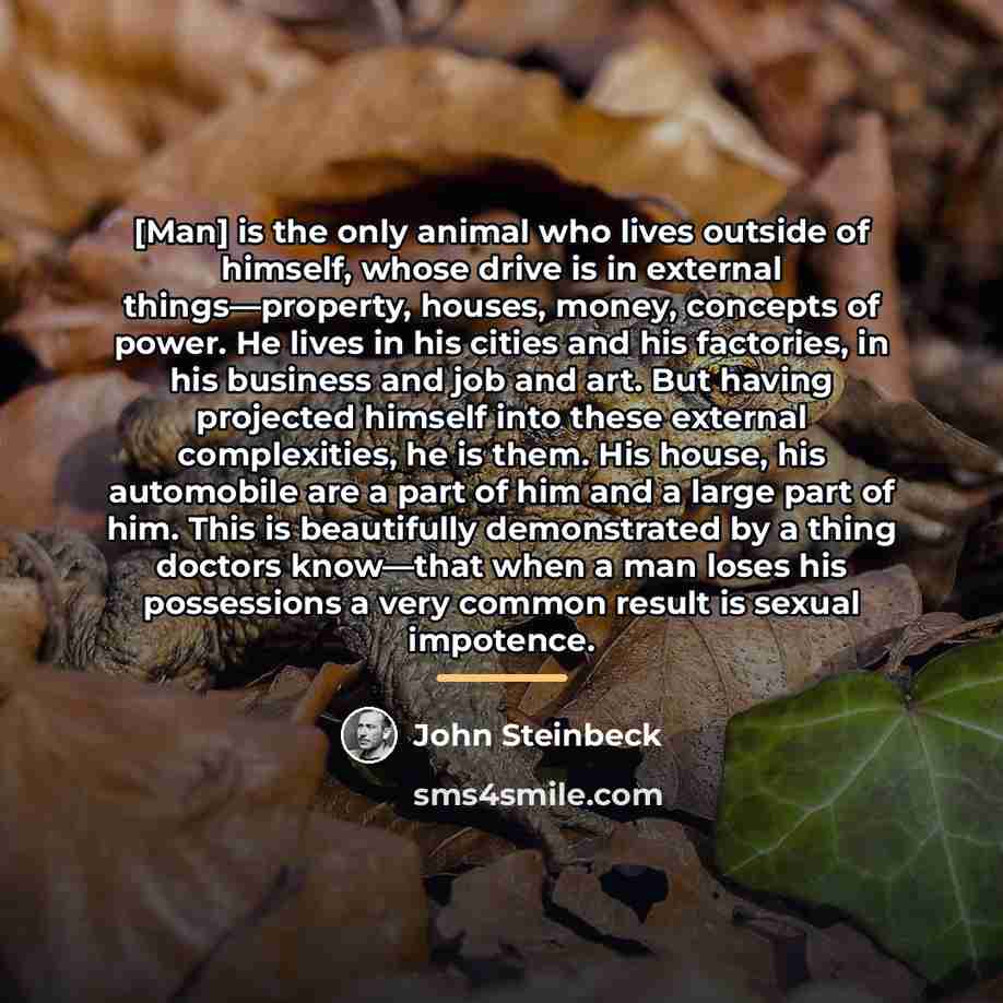 “[Man] is the only animal who lives outside of himself,…” quote by John Steinbeck