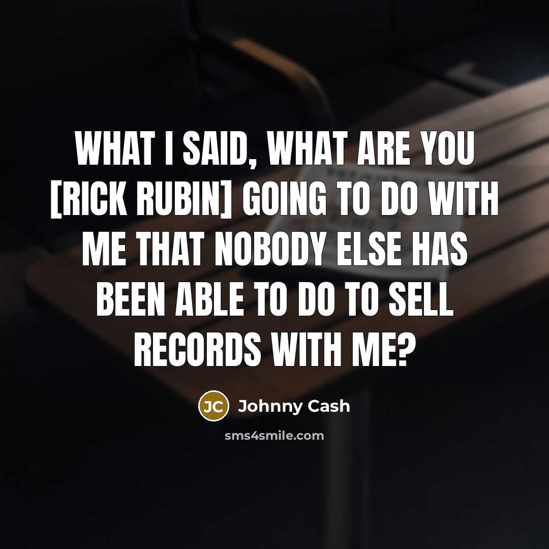 “What I said, what are you [Rick Rubin] going to…” quote by Johnny Cash