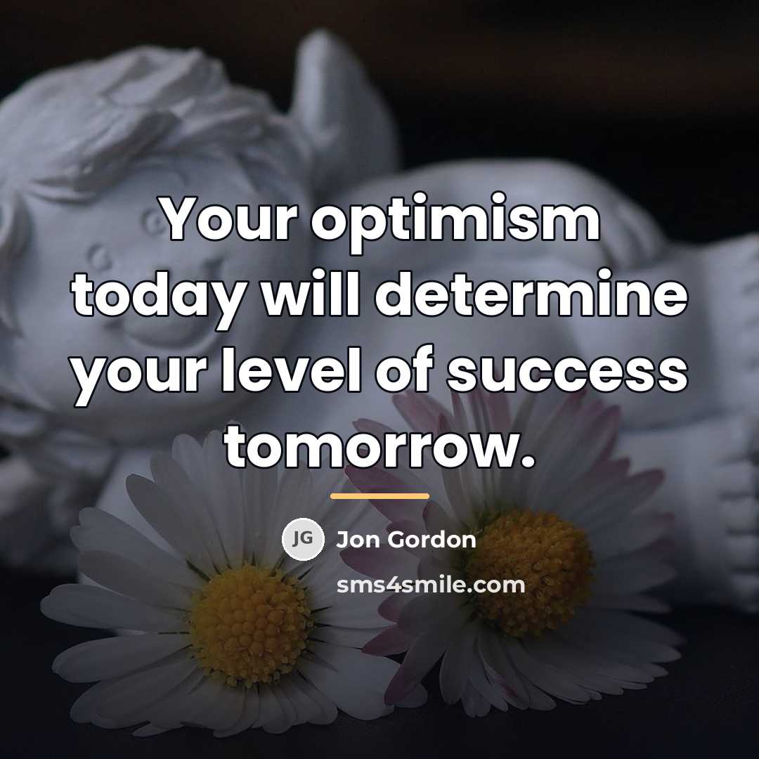“Your optimism today will determine your level of success tomorrow.…” quote by Jon Gordon
