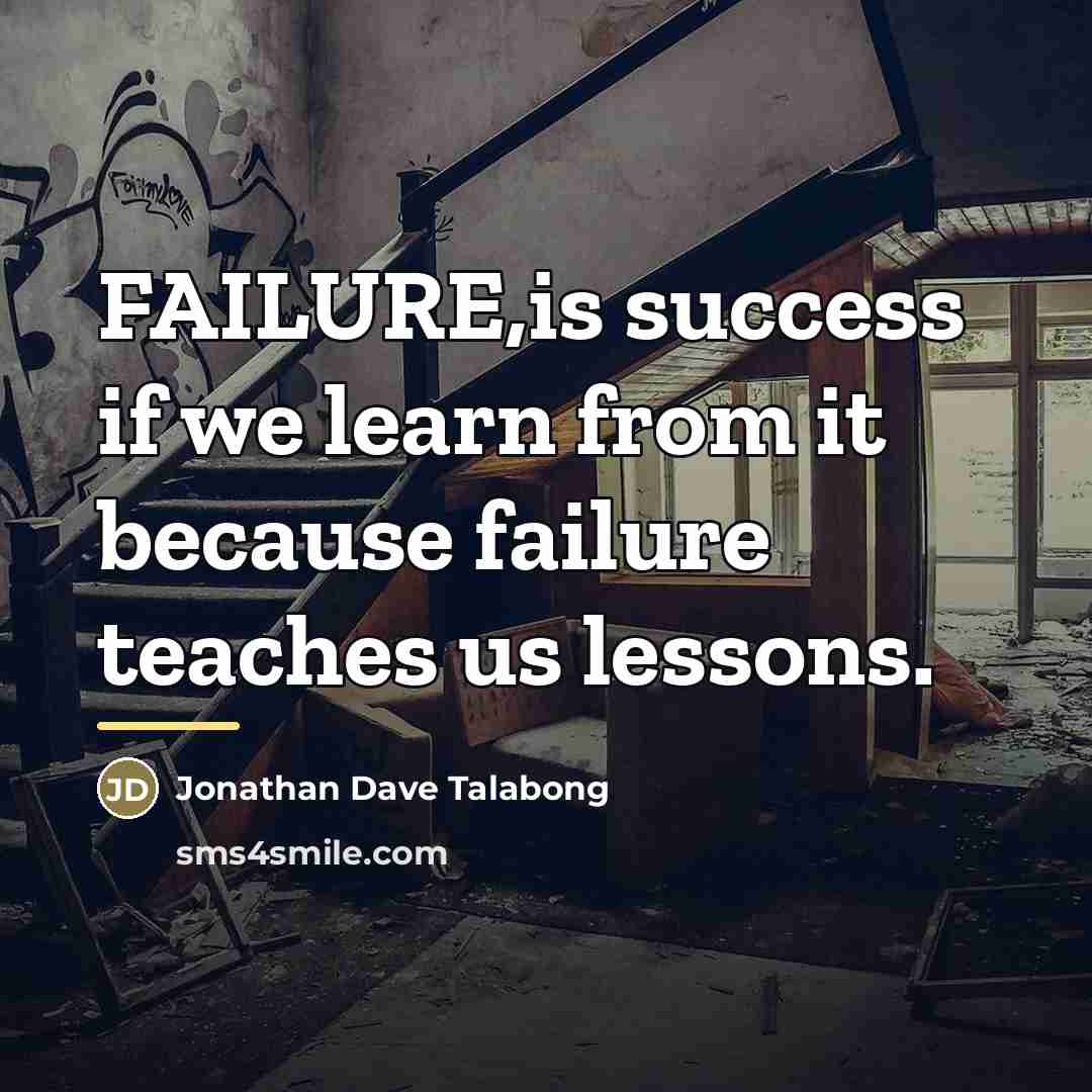 “FAILURE,is success if we learn from it because failure teaches…” quote by Jonathan Dave Talabong