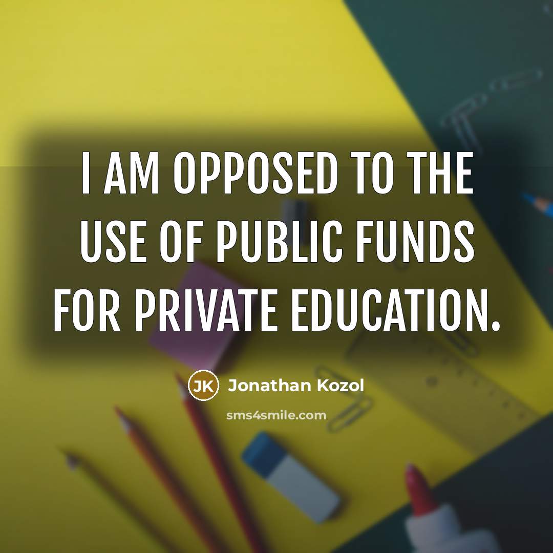 “I am opposed to the use of public funds for…” quote by Jonathan Kozol