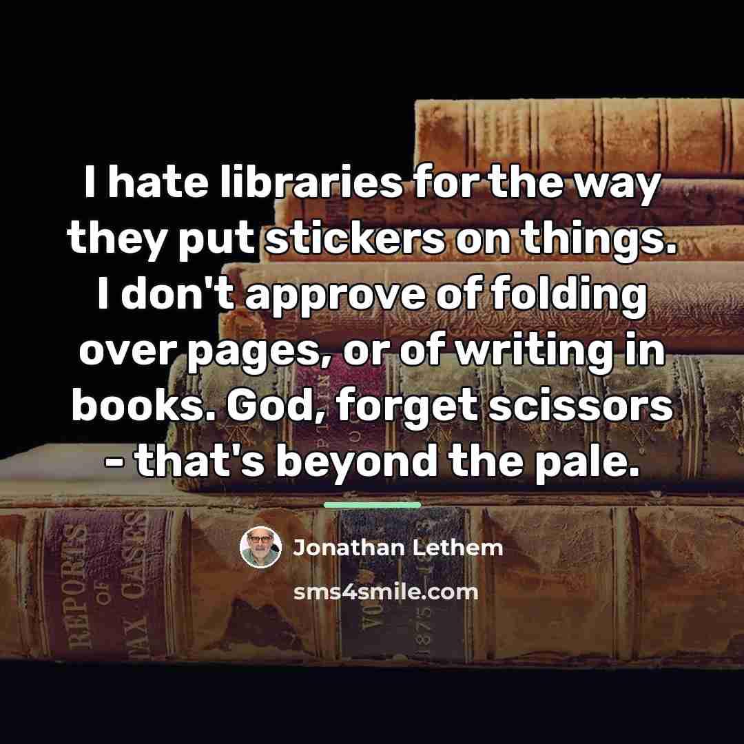 “I hate libraries for the way they put stickers on…” quote by Jonathan Lethem