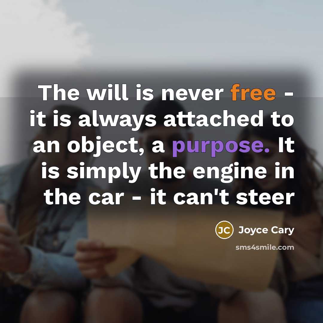 “The will is never free - it is always attached…” quote by Joyce Cary