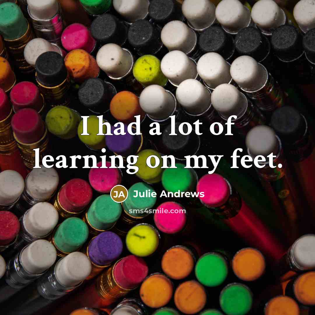 “I had a lot of learning on my feet.…” quote by Julie Andrews