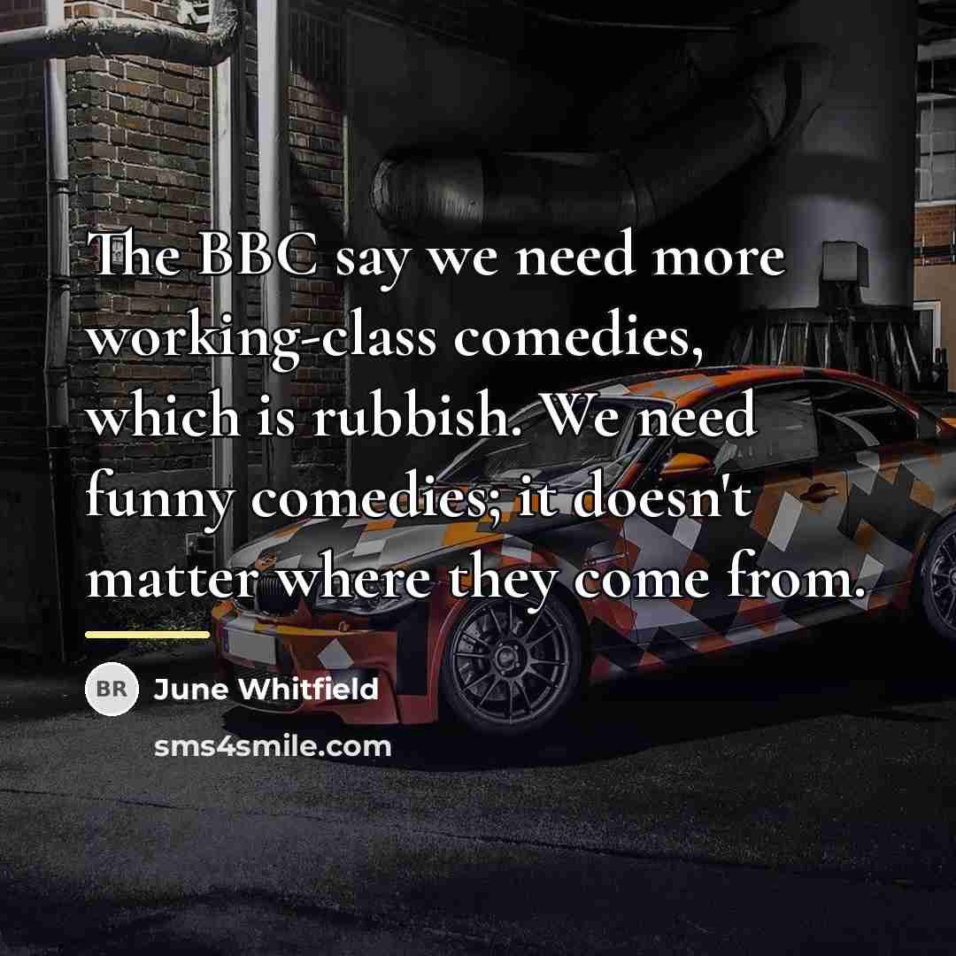 “The BBC say we need more working-class comedies, which is…” quote by June Whitfield