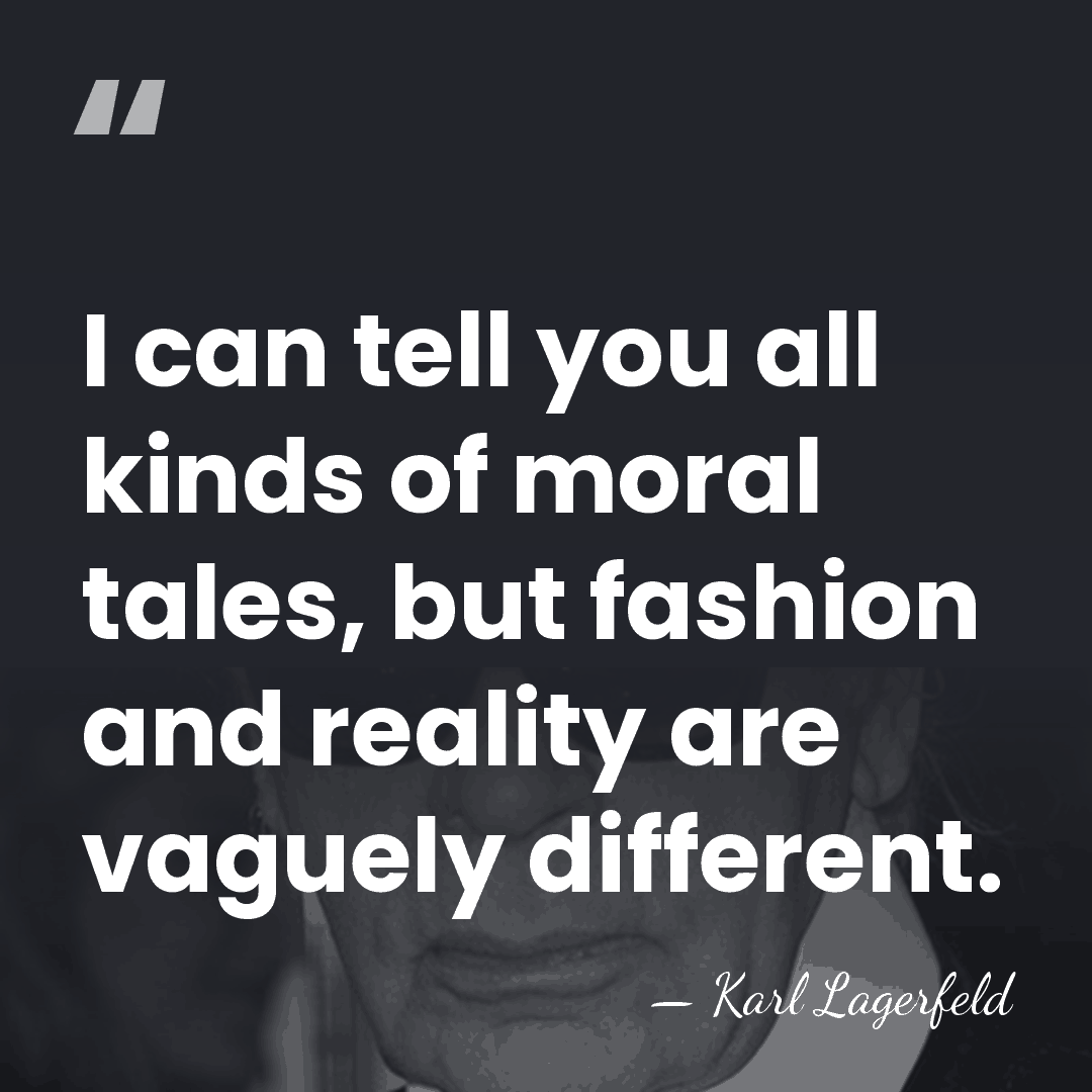 I can tell you all kinds of moral tales, but fashion and&hellip; - Karl Lagerfeld