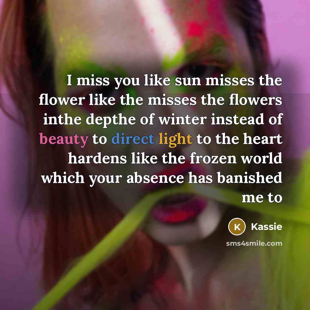“I miss you like sun misses the flower like the…” quote by Kassie