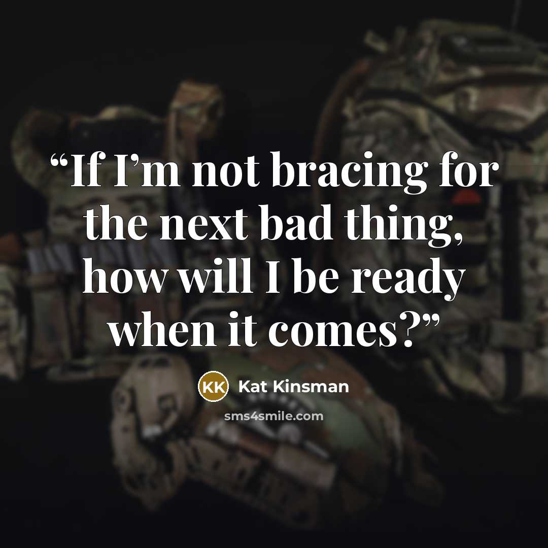 “If I’m not bracing for the next bad thing, how will I be ready when it comes?” quote by Kat Kinsman