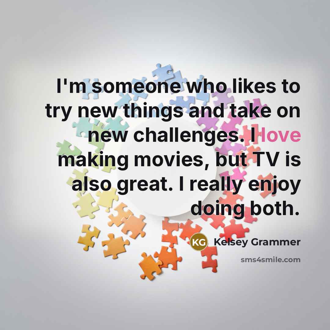 “I'm someone who likes to try new things and take…” quote by Kelsey Grammer