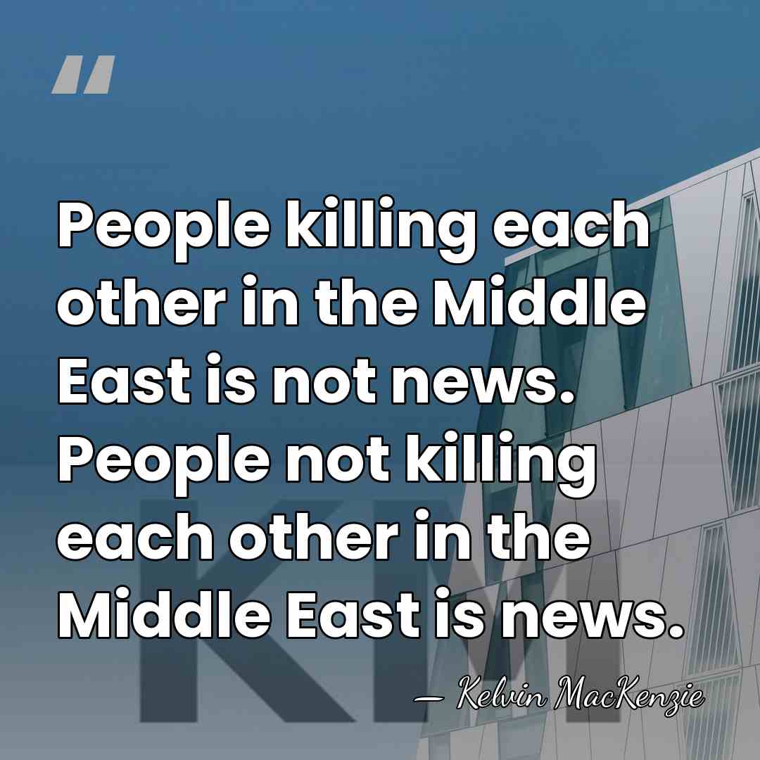 People killing each other in the Middle East is not news. People&hellip; - Kelvin MacKenzie
