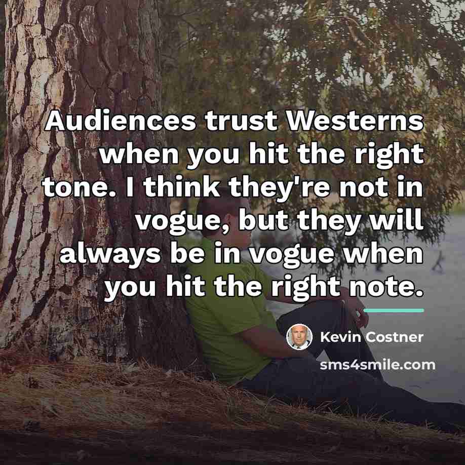 “Audiences trust Westerns when you hit the right tone. I…” quote by Kevin Costner