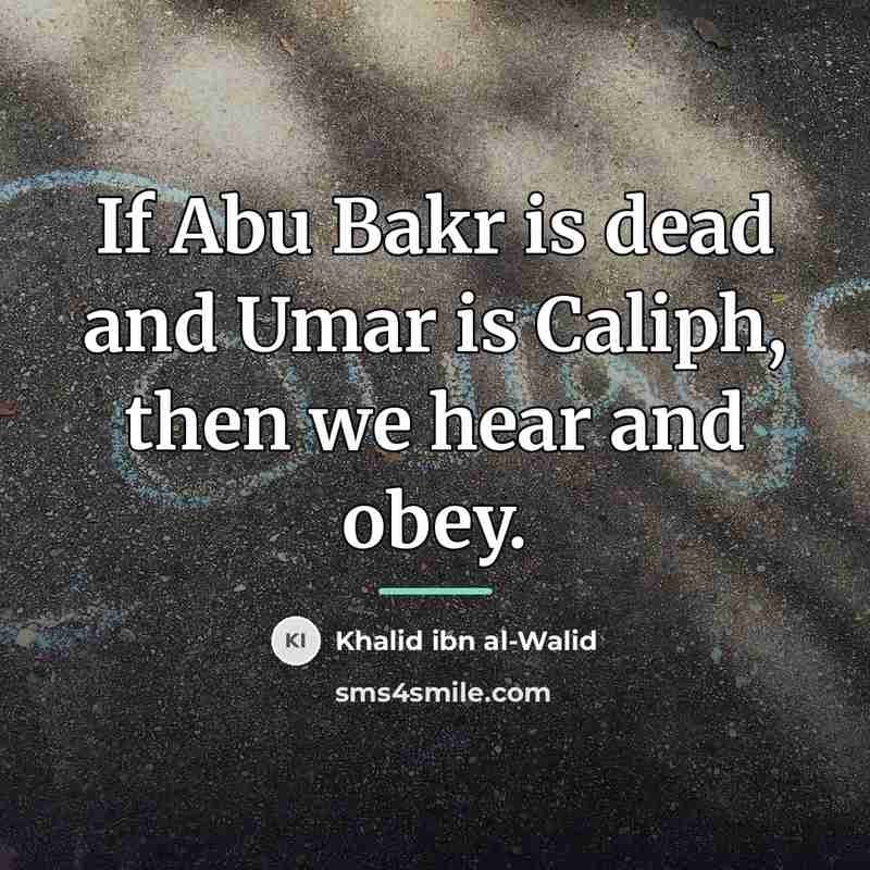 “If Abu Bakr is dead and Umar is Caliph, then…” quote by Khalid ibn al-Walid