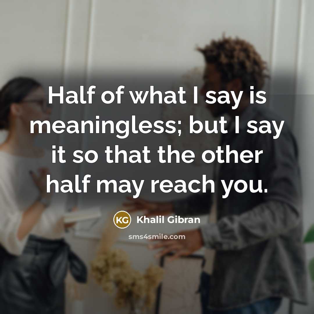 “Half of what I say is meaningless; but I say…” quote by Khalil Gibran