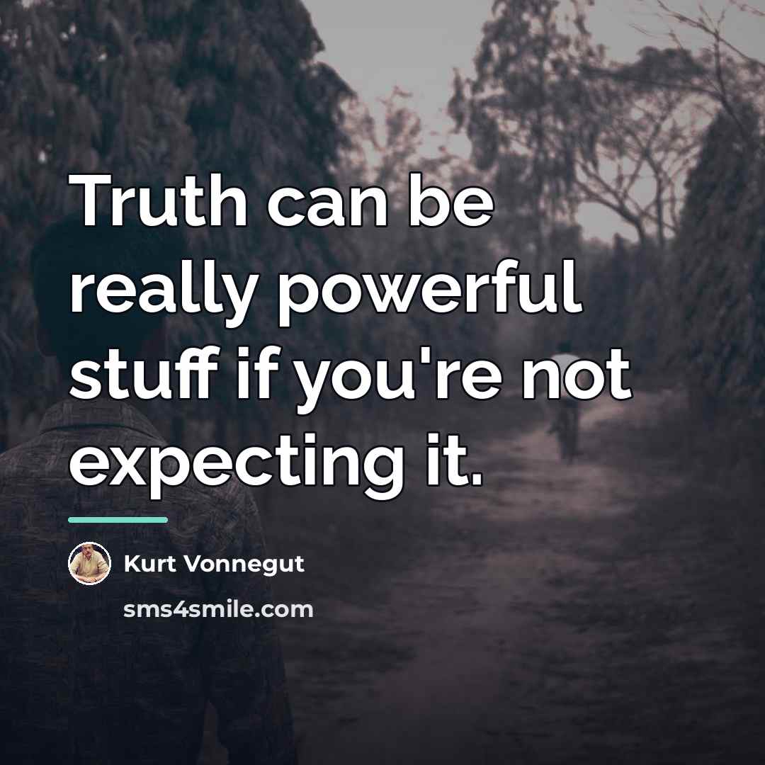 “Truth can be really powerful stuff if you're not expecting…” quote by Kurt Vonnegut