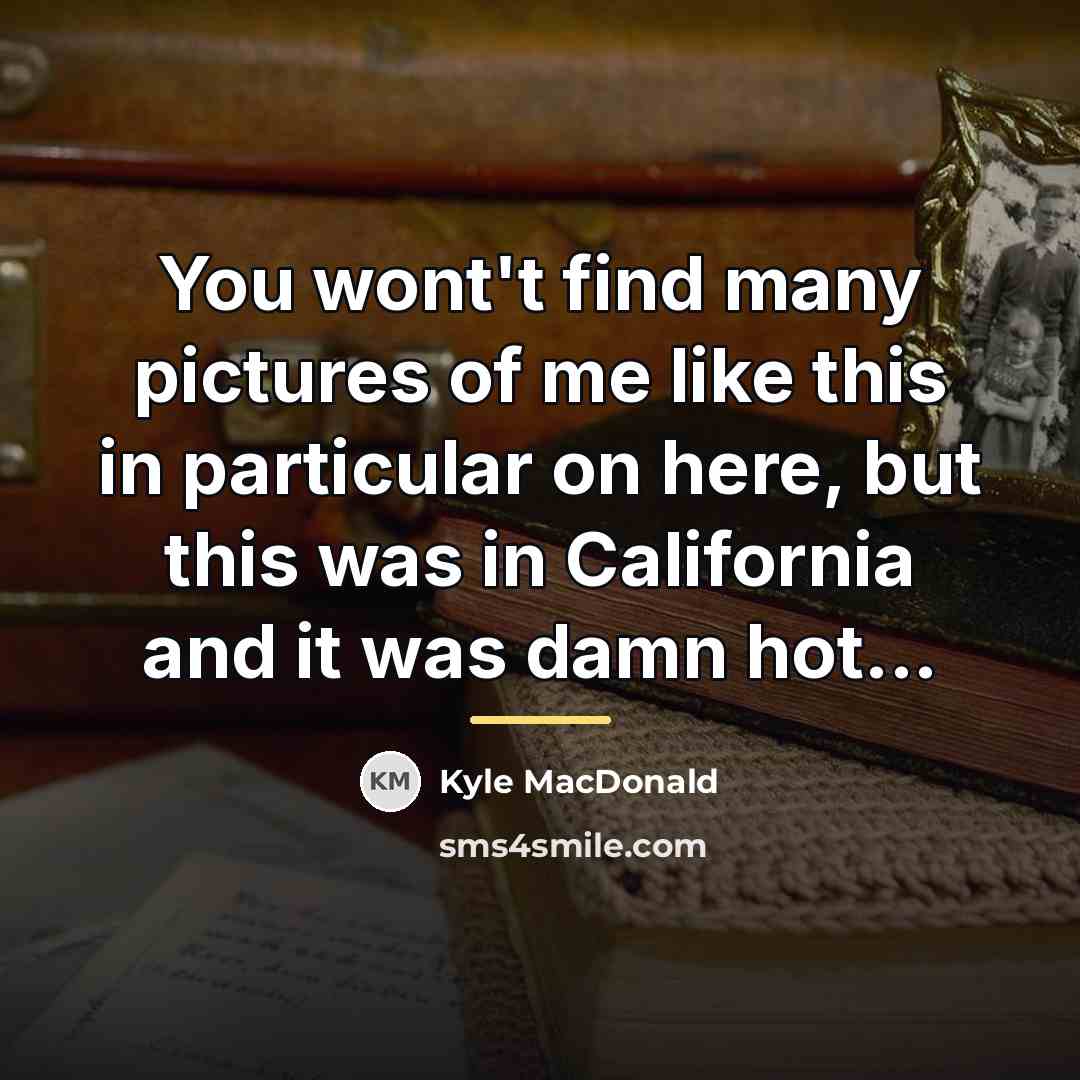 “You wont't find many pictures of me like this in…” quote by Kyle MacDonald