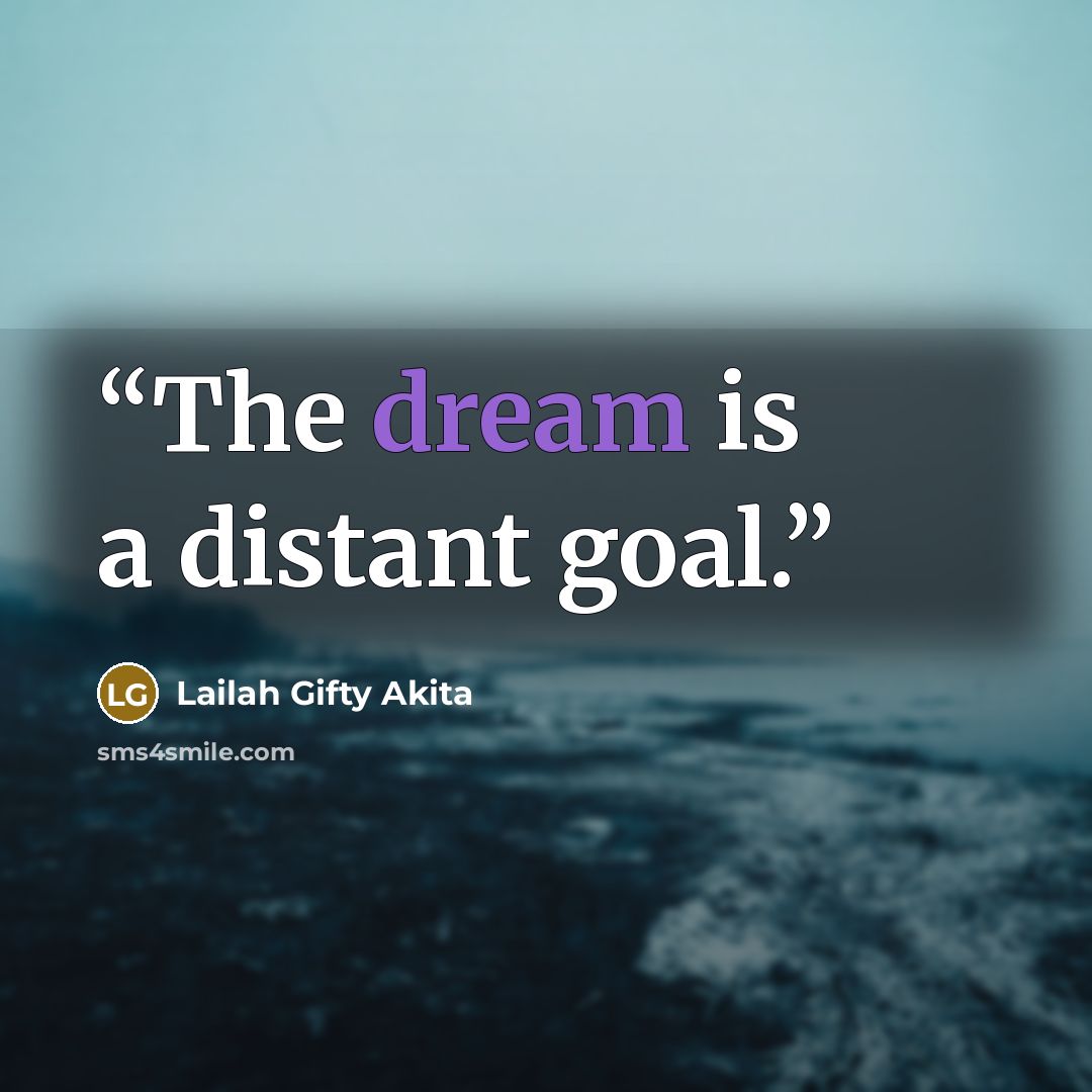 “The dream is a distant goal.” quote by Lailah Gifty Akita