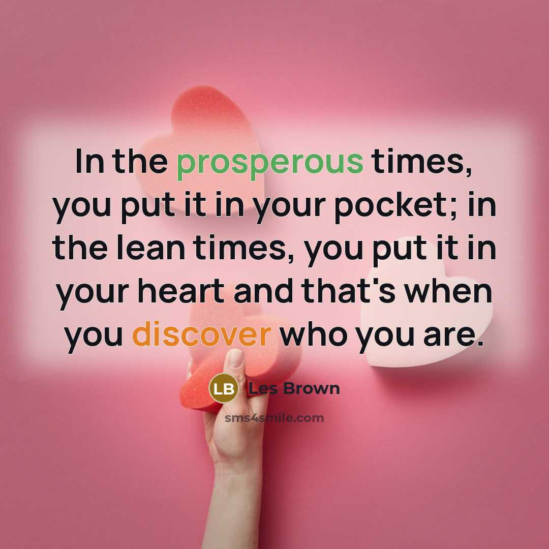 “In the prosperous times, you put it in your pocket;…” quote by Les Brown