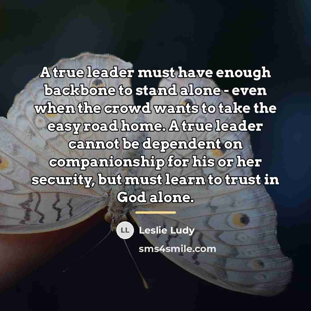 “A true leader must have enough backbone to stand alone…” quote by Leslie Ludy