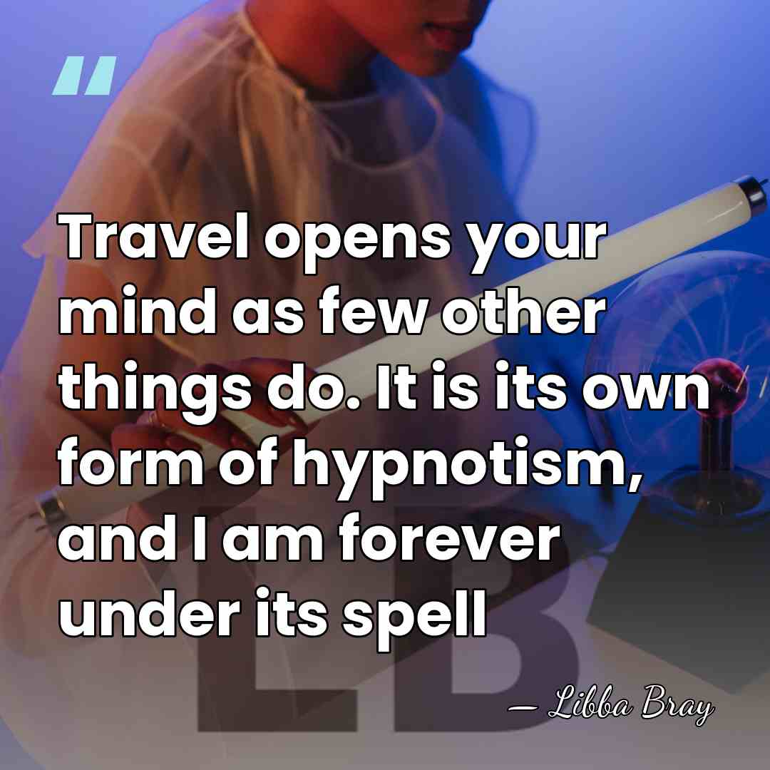 Travel opens your mind as few other things do. It is its&hellip; - Libba Bray