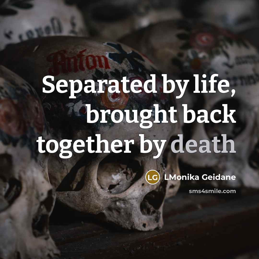 “Separated by life, brought back together by death” quote by LMonika Geidane