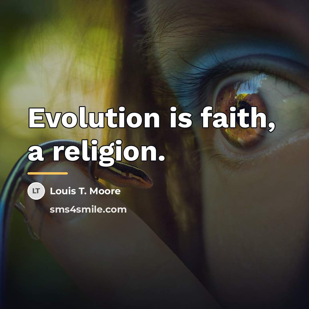 “Evolution is faith, a religion.…” quote by Louis T. Moore