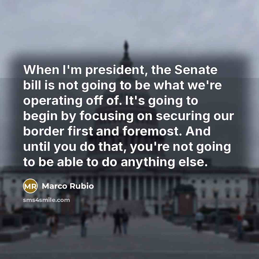 “When I'm president, the Senate bill is not going to…” quote by Marco Rubio