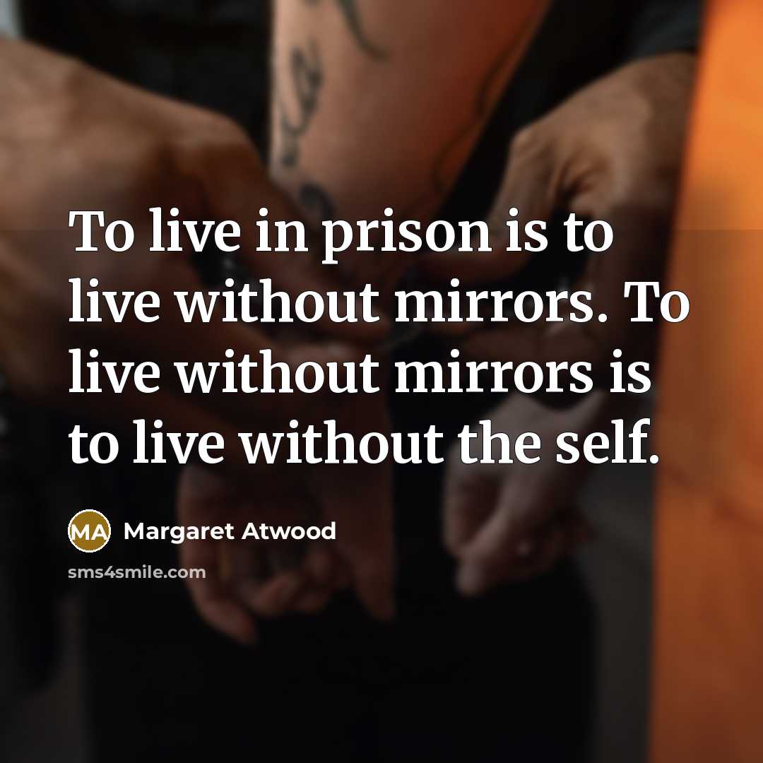 “To live in prison is to live without mirrors. To…” quote by Margaret Atwood