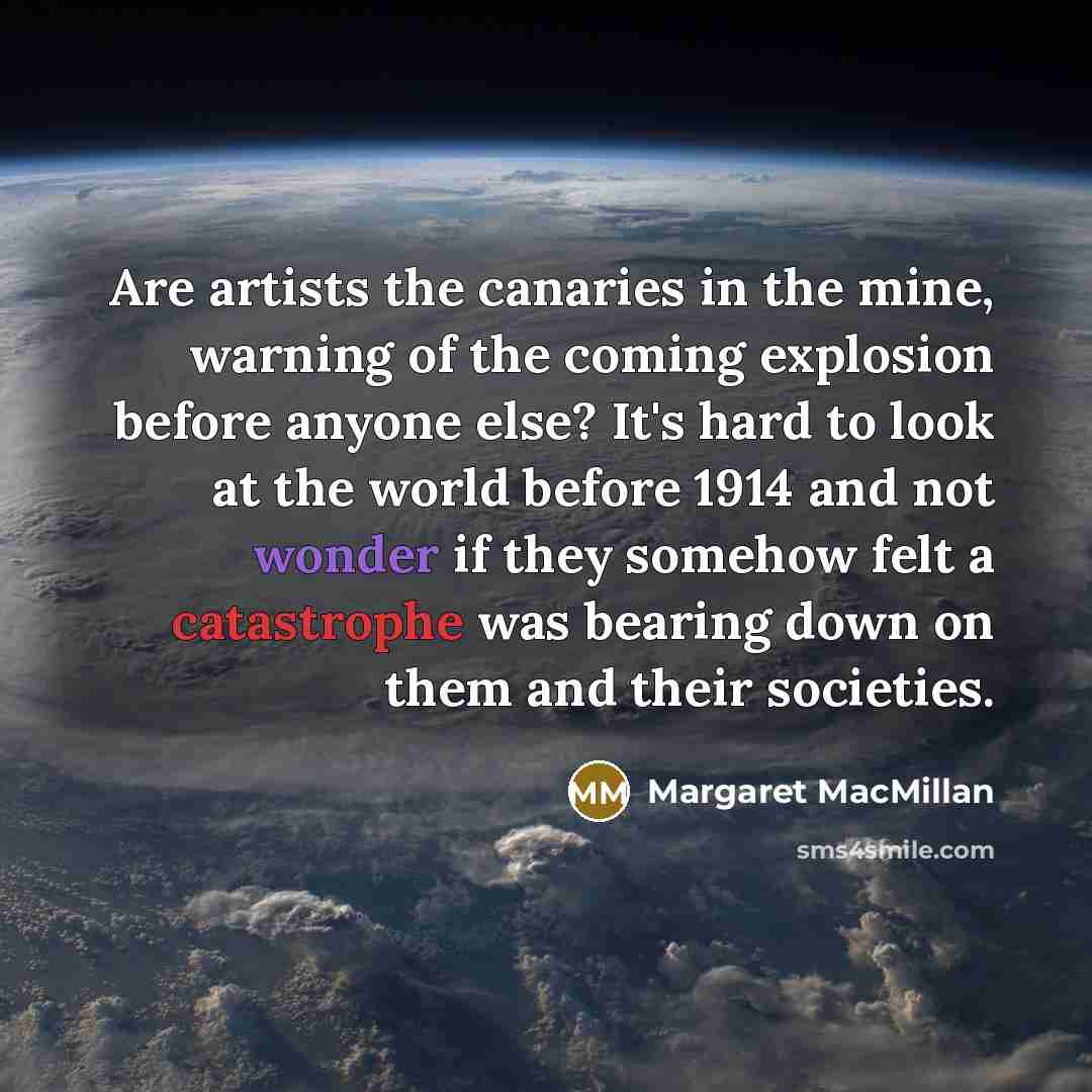 “Are artists the canaries in the mine, warning of the…” quote by Margaret MacMillan