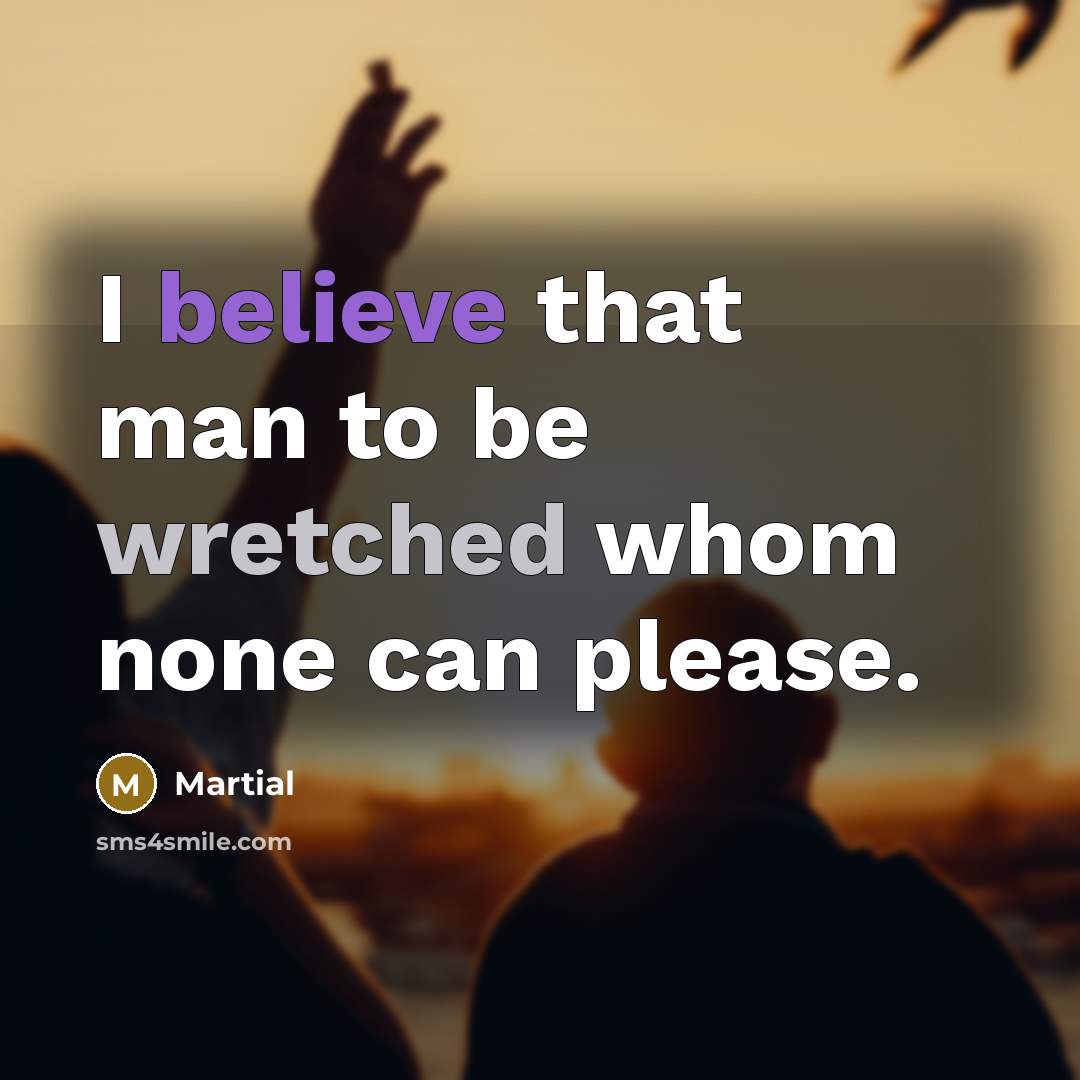 “I believe that man to be wretched whom none can…” quote by Martial