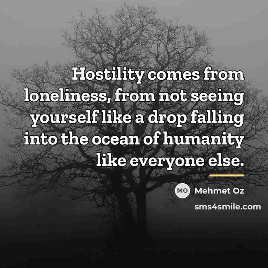 “Hostility comes from loneliness, from not seeing yourself like a…” quote by Mehmet Oz