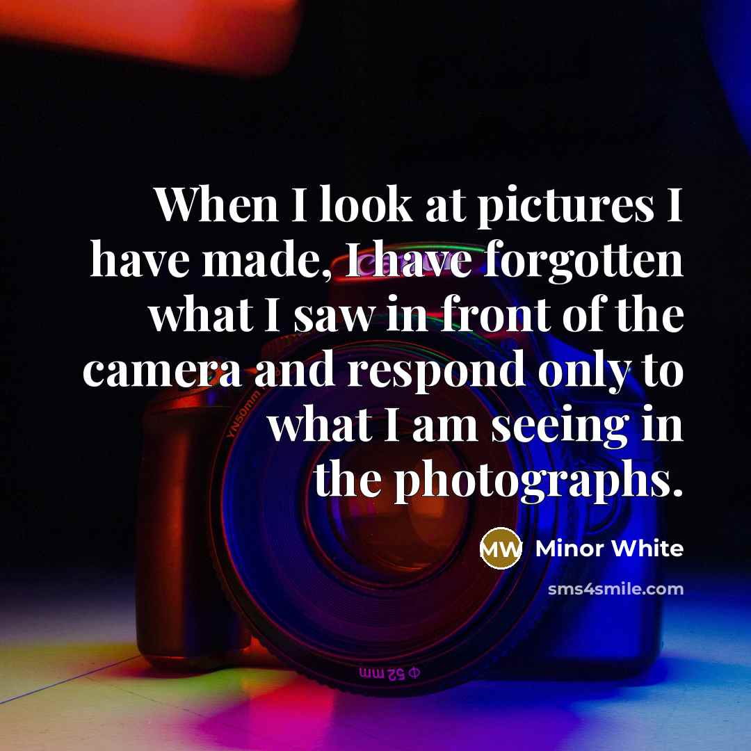 “When I look at pictures I have made, I have…” quote by Minor White