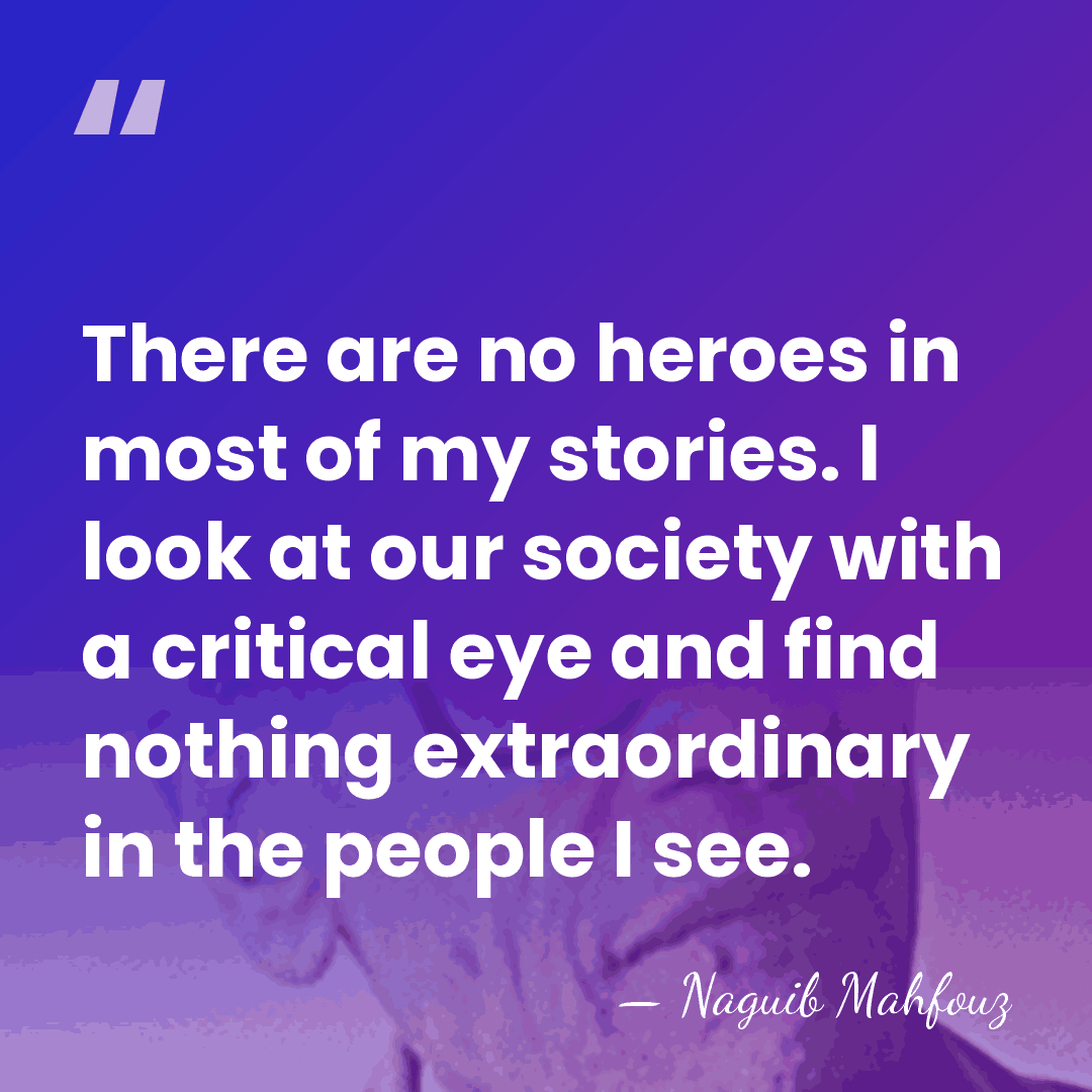 There are no heroes in most of my stories. I look at&hellip; - Naguib Mahfouz