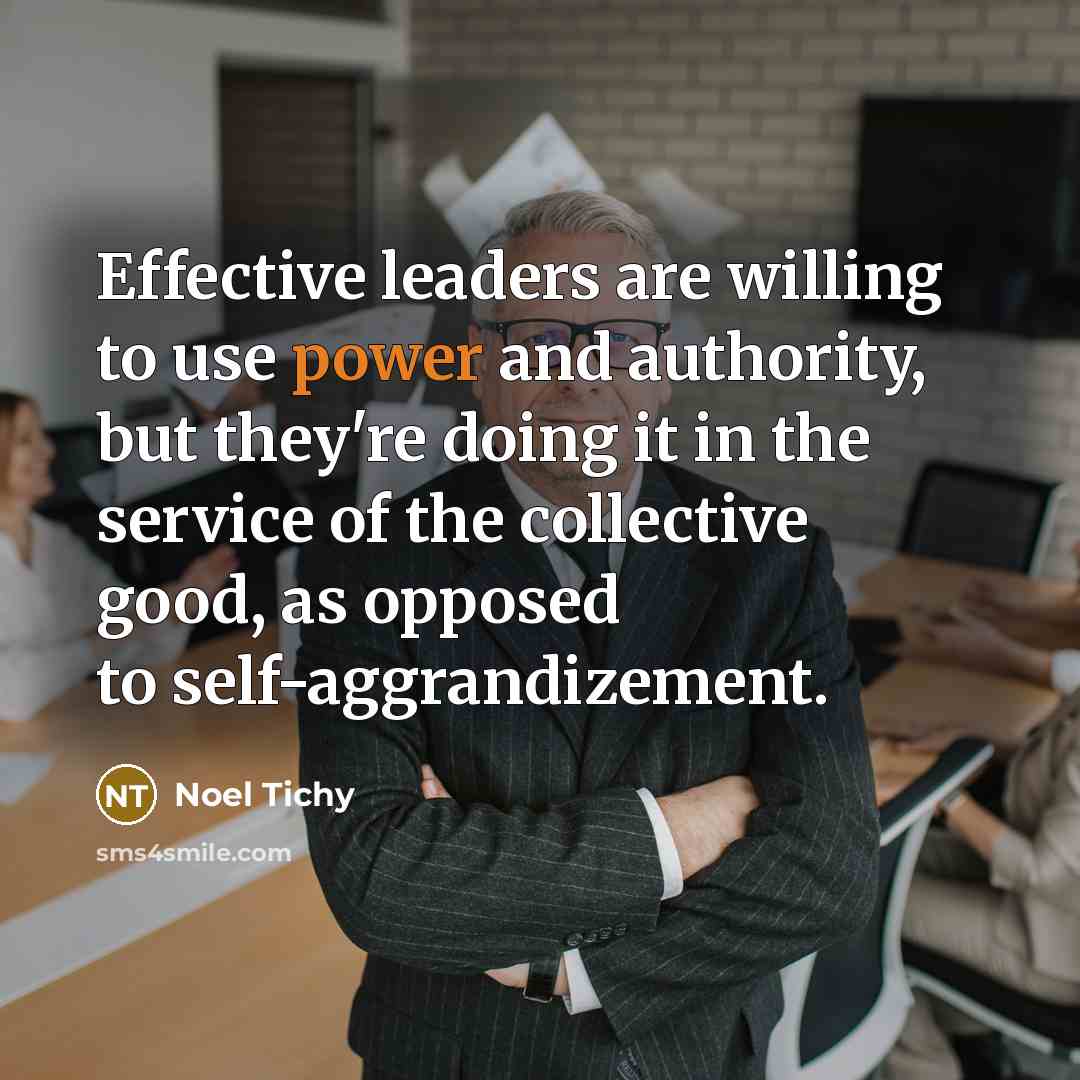 “Effective leaders are willing to use power and authority, but…” quote by Noel Tichy