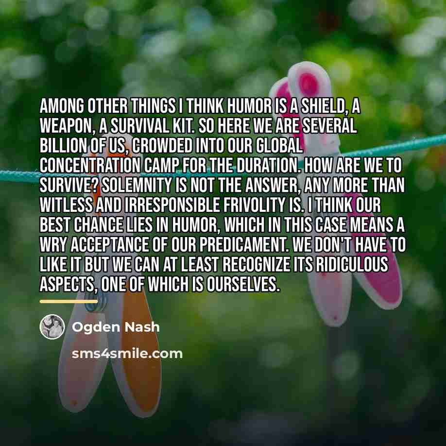 “Among other things I think humor is a shield, a…” quote by Ogden Nash