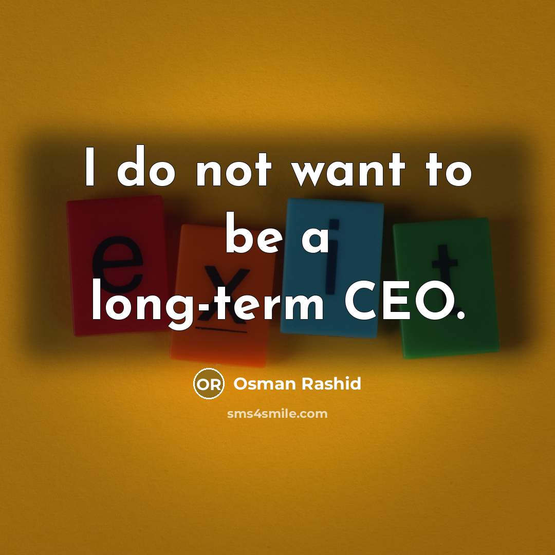 “I do not want to be a long-term CEO.…” quote by Osman Rashid
