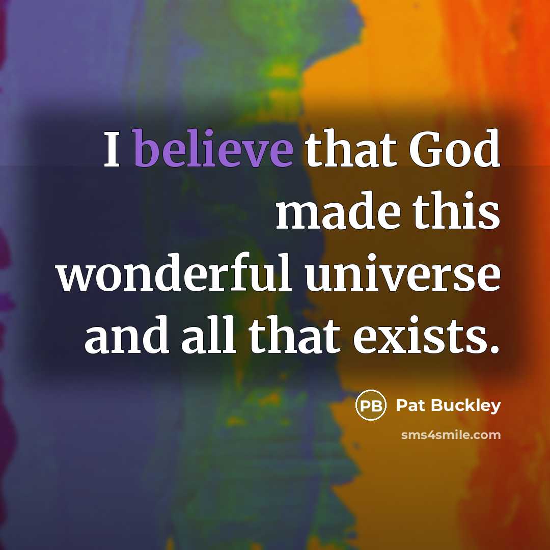 “I believe that God made this wonderful universe and all…” quote by Pat Buckley