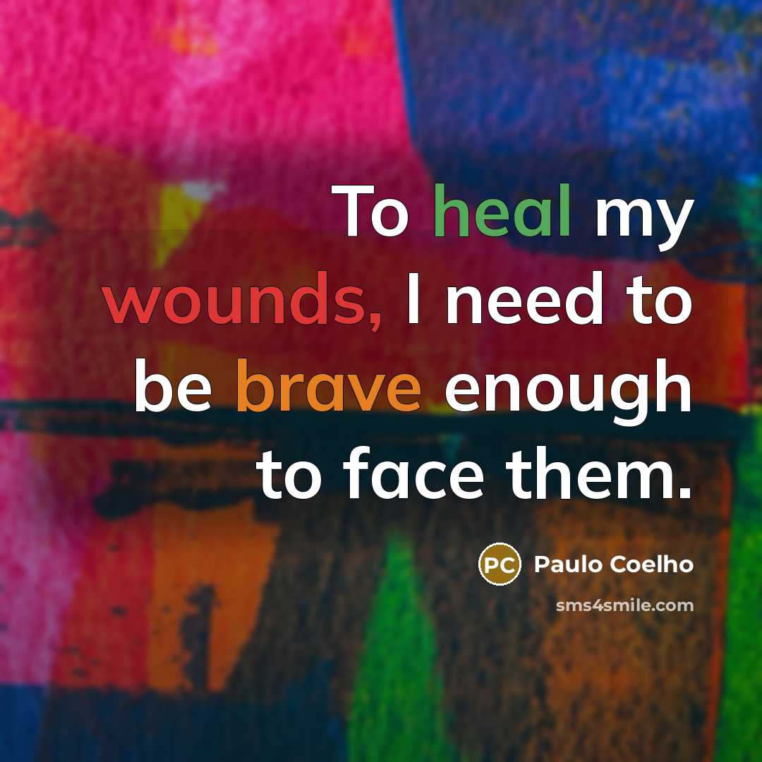 “To heal my wounds, I need to be brave enough…” quote by Paulo Coelho