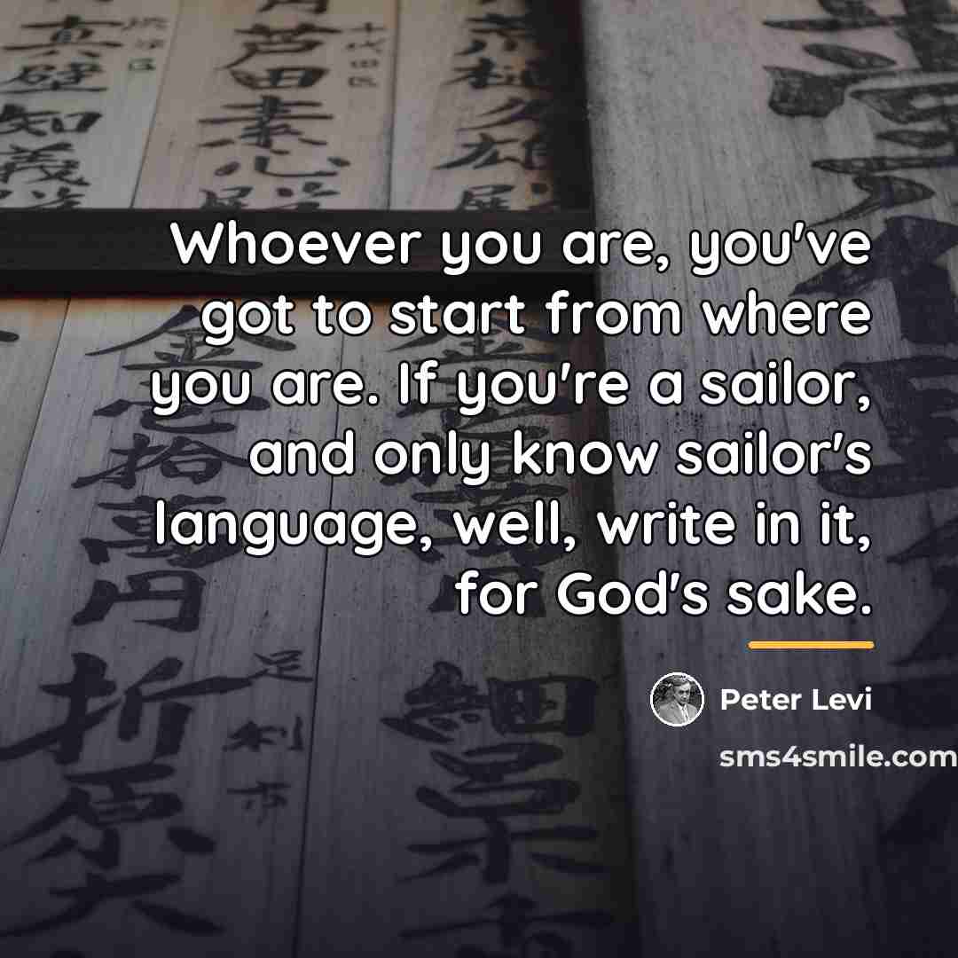 “Whoever you are, you've got to start from where you…” quote by Peter Levi